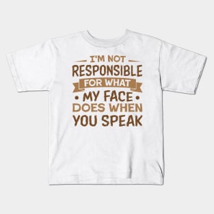 I'm Not Responsible for What My Face Does When You speak sarcastic Kids T-Shirt